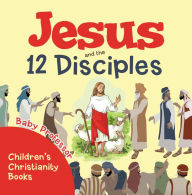 Title: Jesus and the 12 Disciples Children's Christianity Books, Author: Baby Professor