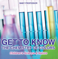 Title: Get to Know the Chemistry of Colors Children's Science & Nature, Author: Baby Professor