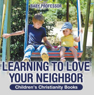 Title: Learning to Love Your Neighbor Children's Christianity Books, Author: Baby Professor