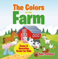 Title: The Colors of the Farm Sense & Sensation Books for Kids, Author: Baby Professor