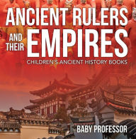 Title: Ancient Rulers and Their Empires-Children's Ancient History Books, Author: Baby Professor