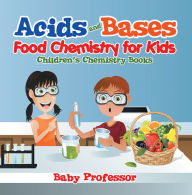 Title: Acids and Bases - Food Chemistry for Kids Children's Chemistry Books, Author: Baby Professor