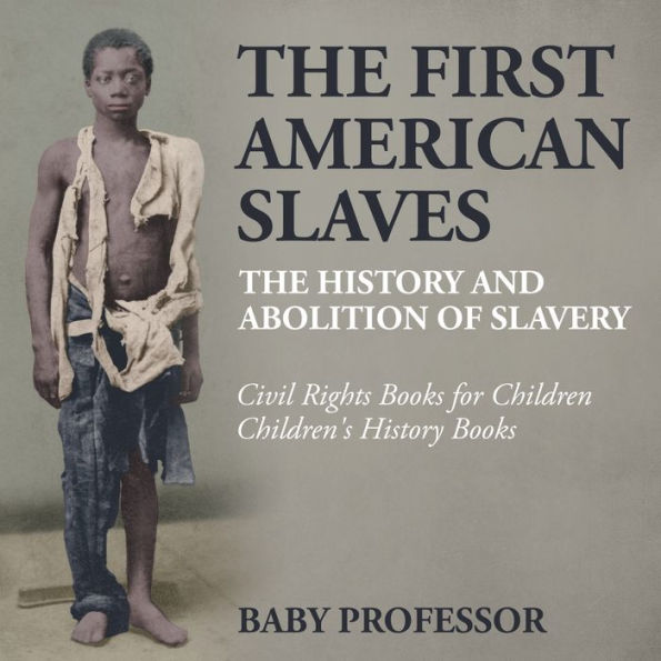 The First American Slaves: The History and Abolition of Slavery - Civil Rights Books for Children Children's History Books