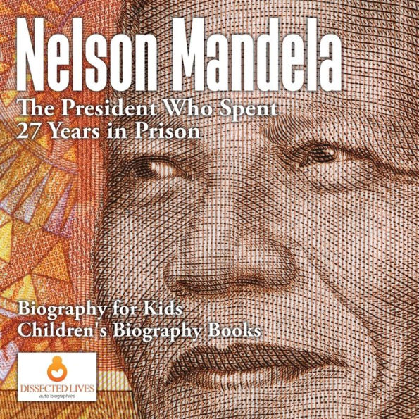 Nelson Mandela: The President Who Spent 27 Years in Prison - Biography for Kids Children's Biography Books