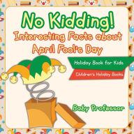 Title: No Kidding! Interesting Facts about April Fool's Day - Holiday Book for Kids Children's Holiday Books, Author: Baby Professor