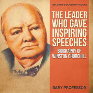 Title: The Leader Who Gave Inspiring Speeches - Biography of Winston Churchill Children's Biography Books, Author: Baby Professor