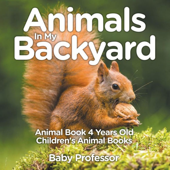 Animals My Backyard - Animal Book 4 Years Old Children's Books