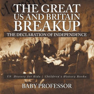 Title: The Great US and Britain Breakup: The Declaration of Independence - US History for Kids Children's History Books, Author: Baby Professor