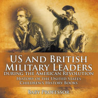 Title: US and British Military Leaders during the American Revolution - History of the United States Children's History Books, Author: Baby Professor