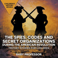 Title: The Spies, Codes and Secret Organizations during the American Revolution - History Stories for Children Children's History Books, Author: Baby Professor