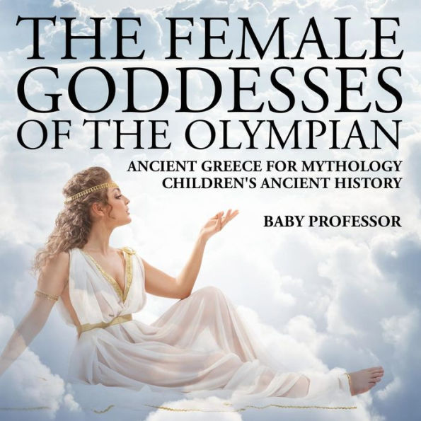 The Female Goddesses of the Olympian - Ancient Greece for Mythology Children's Ancient History