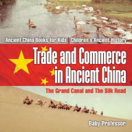 Title: Trade and Commerce in Ancient China: The Grand Canal and The Silk Road - Ancient China Books for Kids Children's Ancient History, Author: Baby Professor