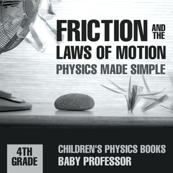 Friction and the Laws of Motion - Physics Made Simple 4th Grade Children's Books