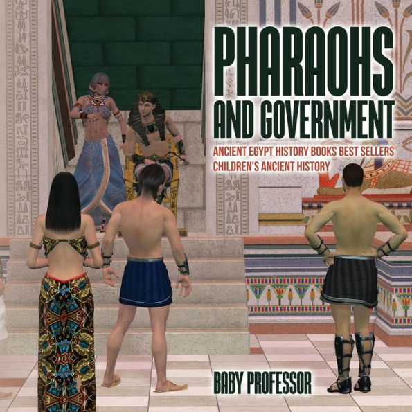 Pharaohs and Government: Ancient Egypt History Books Best Sellers Children's Ancient History
