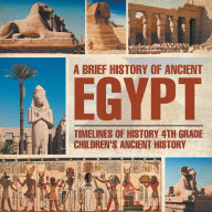 Title: A Brief History of Ancient Egypt: Timelines of History 4th Grade Children's Ancient History, Author: Baby Professor