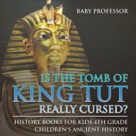 Title: Is The Tomb of King Tut Really Cursed? History Books for Kids 4th Grade Children's Ancient History, Author: Baby Professor