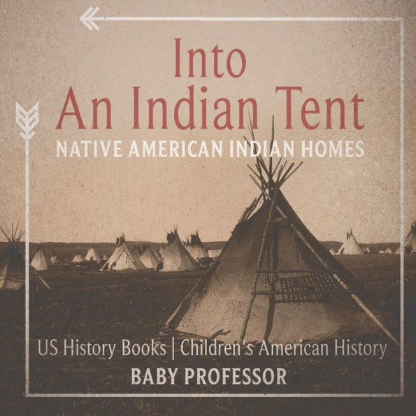 Into An Indian Tent: Native American Homes - US History Books Children's