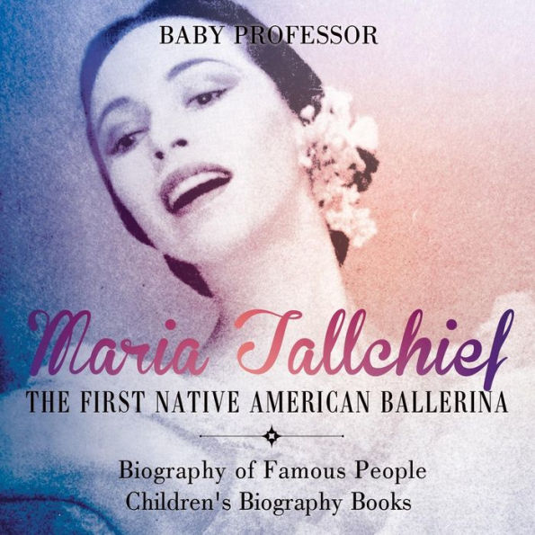 Maria Tallchief: The First Native American Ballerina - Biography of Famous People Children's Books