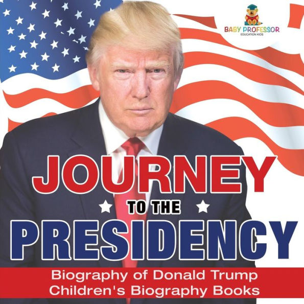 Journey to the Presidency: Biography of Donald Trump Children's Books
