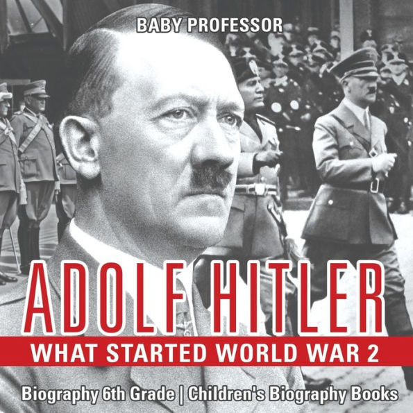 Adolf Hitler - What Started World War 2 - Biography 6th Grade Children's Biography Books