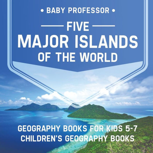 Five Major Islands of the World - Geography Books for Kids 5-7 Children's
