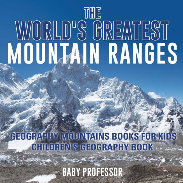 The World's Greatest Mountain Ranges - Geography Mountains Books for Kids Children's Book