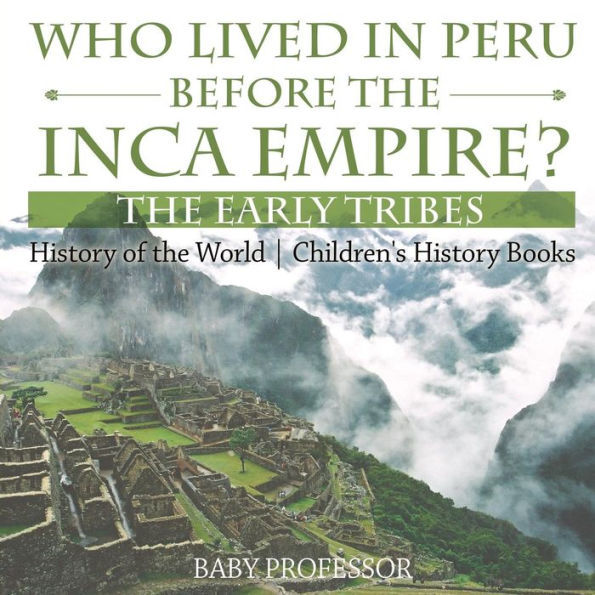 Who Lived Peru before the Inca Empire? Early Tribes - History of World Children's Books