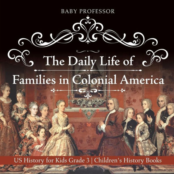The Daily Life of Families Colonial America - US History for Kids Grade 3 Children's Books