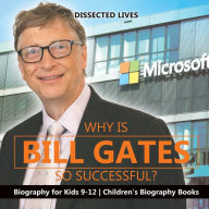 Title: Why Is Bill Gates So Successful? Biography for Kids 9-12 Children's Biography Books, Author: Dissected Lives