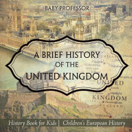 Title: A Brief History of the United Kingdom - History Book for Kids Children's European History, Author: Baby Professor