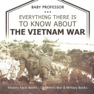 Title: Everything There Is to Know about the Vietnam War - History Facts Books Children's War & Military Books, Author: Baby Professor