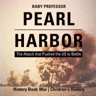 Title: Pearl Harbor: The Attack that Pushed the US to Battle - History Book War Children's History, Author: Baby Professor