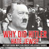 Title: Why Did Hitler Hate Jews? - History Book War Children's Holocaust Books, Author: Baby Professor