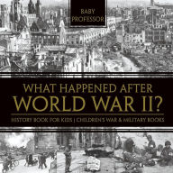 Title: What Happened After World War II? History Book for Kids Children's War & Military Books, Author: Baby Professor