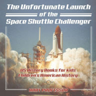 Title: The Unfortunate Launch of the Space Shuttle Challenger - US History Books for Kids Children's American History, Author: Baby Professor