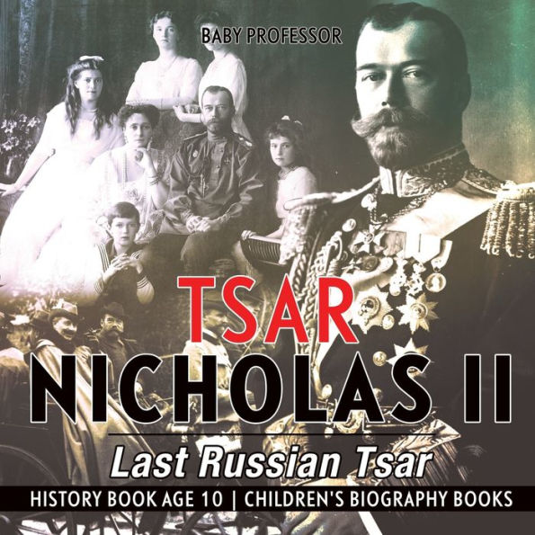 Tsar Nicholas II: Last Russian Tsar - History Book Age 10 Children's Biography Books