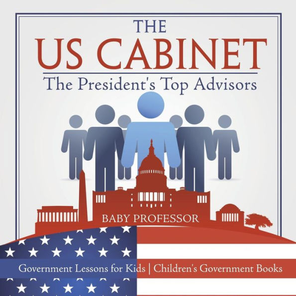 The US Cabinet: President's Top Advisors - Government Lessons for Kids Children's Books