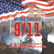 Title: My Dad Survived 9/11! - US History for Kids Grade 5 Children's American History of 2000s, Author: Baby Professor