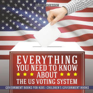 Title: Everything You Need to Know about The US Voting System - Government Books for Kids Children's Government Books, Author: Baby Professor