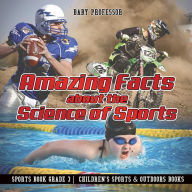Title: Amazing Facts about the Science of Sports - Sports Book Grade 3 Children's Sports & Outdoors Books, Author: Baby Professor
