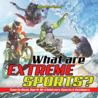 Title: What are Extreme Sports? Sports Book Age 8-10 Children's Sports & Outdoors, Author: Baby Professor