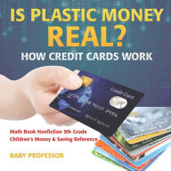 Title: Is Plastic Money Real? How Credit Cards Work - Math Book Nonfiction 9th Grade Children's Money & Saving Reference, Author: Baby Professor