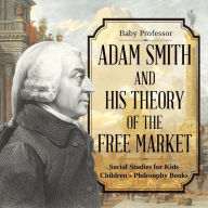 Title: Adam Smith and His Theory of the Free Market - Social Studies for Kids Children's Philosophy Books, Author: Baby Professor