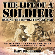 Title: The Life of a Soldier During the Revolutionary War - US History Lessons for Kids Children's American History, Author: Baby Professor