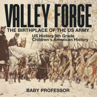 Title: Valley Forge: The Birthplace of the US Army - US History 9th Grade Children's American History, Author: Baby Professor