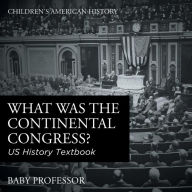 Title: What was the Continental Congress? US History Textbook Children's American History, Author: Baby Professor