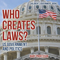 Title: Who Creates Laws? US Government and Politics Children's Government Books, Author: Baby Professor