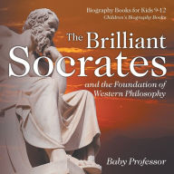 Title: The Brilliant Socrates and the Foundation of Western Philosophy - Biography Books for Kids 9-12 Children's Biography Books, Author: Baby Professor