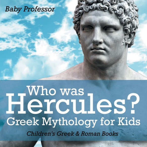 Who was Hercules? Greek Mythology for Kids Children's & Roman Books
