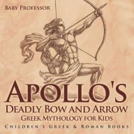 Title: Apollo's Deadly Bow and Arrow - Greek Mythology for Kids Children's Greek & Roman Books, Author: Baby Professor